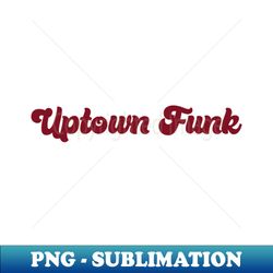 Uptown Funk burgundy - PNG Sublimation Digital Download - Perfect for Personalization