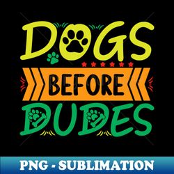 Dogs Before Dudes - Aesthetic Sublimation Digital File - Perfect for Sublimation Mastery