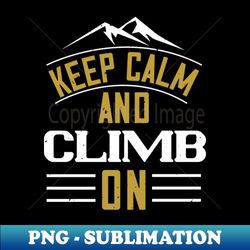 Mountains - Keep Calm And Climb On - Vintage Sublimation PNG Download - Instantly Transform Your Sublimation Projects