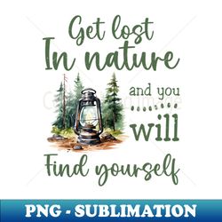 Get Lost in Nature and You Will Find Yourself - PNG Transparent Sublimation File - Boost Your Success with this Inspirational PNG Download