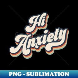 Hi Anxiety - Retro PNG Sublimation Digital Download - Create with Confidence