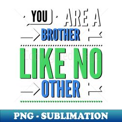 You are a brother like no other - Sublimation-Ready PNG File - Vibrant and Eye-Catching Typography