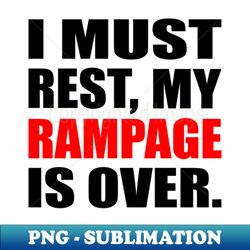I Must Rest My Rampage Is Over - Stylish Sublimation Digital Download - Unleash Your Inner Rebellion