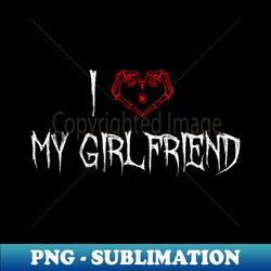 I LOVE MY GIRLFRIEND - HALLOWEEN EDITION - Modern Sublimation PNG File - Create with Confidence
