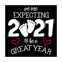 We Are Expecting 2021 To Be A Great Year Svg, Trending Svg, Expecting 2021 Svg, 2021 Svg, Birth 2021 Svg, Baby 2021 Svg,