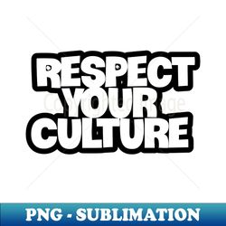 Nurturing Respect for Your Culture - Premium PNG Sublimation File - Revolutionize Your Designs