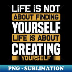 Motivation - Life Is About Creating - Stylish Sublimation Digital Download - Add a Festive Touch to Every Day