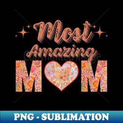Most Amazing Mom - PNG Transparent Sublimation Design - Transform Your Sublimation Creations