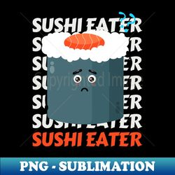 Sushi eater Cute Kawaii I love Sushi Life is better eating sushi ramen Chinese food addict - Premium Sublimation Digital Download - Perfect for Creative Projects