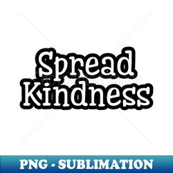 Spreading Kindness Throughout Our World - PNG Transparent Sublimation File - Capture Imagination with Every Detail