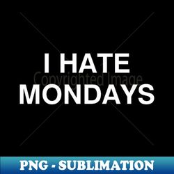i hate mondays - elegant sublimation png download - instantly transform your sublimation projects