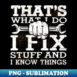 thats what i do i fix stuff and i know things - modern sublimation png file - defying the norms
