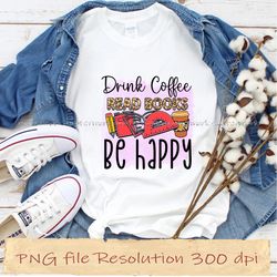 Drink coffee read books be happy png, Coffee Sublimation Bundle, instantdownload, 12 files 350 dpi