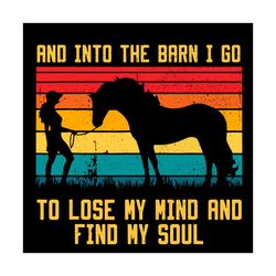 and into the barn i go to lose my mind and find my soul, trending svg, horse barn svg, horse svg, horse owner svg, hosre