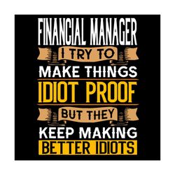 Fiancial Manager I Try To Make Things Idiot Proof Svg, Trending Svg, Idiot Day Svg, National Idiot Day, Fiancial Manager