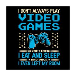 Gamer I Dont Always Play Video Games Svg, Trending Svg, Gamer Svg, Video Games Svg, Gaming Svg, Eat Sleep Games Svg, Gam