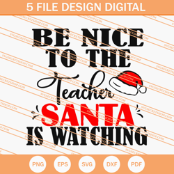 Be Nice To The Teacher Santa Is Watching SVG, Christmas SVG