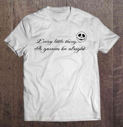 Every Little Thing Is Gonna Be Alright – Jack Skellington Gift TShirt
