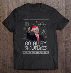 Go Away Snowflakes Donald Trump Christmas Sweater Shirt