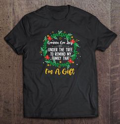 Gonna Go Lay Under The Tree To Remind Family That I am A Gift Christmas Shirt