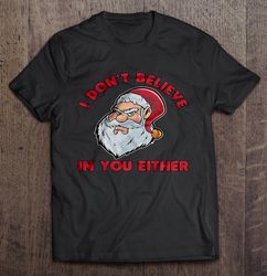 I Do not Believe In You Either Santa Claus Christmas Sweater Tee T-Shirt