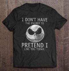 I Do not Have The Energy To Pretend I Like You Today – Jack Skellington Tee Shirt