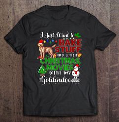 I Just Want To Bake Stuff And Watch Christmas Movies With My Goldendoodle TShirt