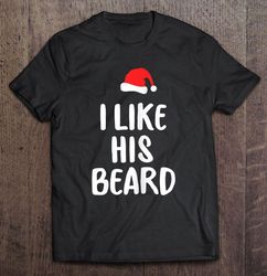 I Like His Beard Santa Hat Christmas Tee T-Shirt