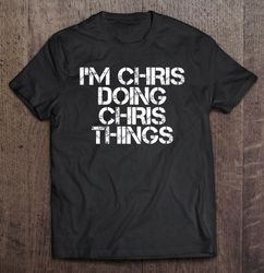I am Chris Doing Chris Things Shirt Funny Christmas Gift Idea Gift Top