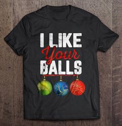 i like your balls christmas balls shirt