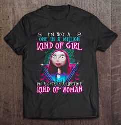 I am Not A One In A Million Kind Of Girl I am A Once In A Lifetime Kind Of Woman Sally Tee Shirt