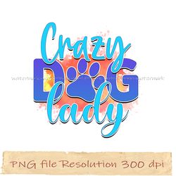 Crazy dog lady png, Dog Sublimation Bundle, digital file, Instantdownload, files 350 dpi