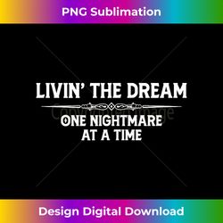 Living The Dream One Nightmare at a Time - Funny Livin Dre - Timeless PNG Sublimation Download - Spark Your Artistic Genius