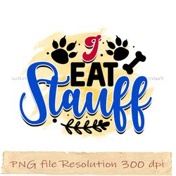 I eat stauff png, Dog Sublimation Bundle, digital file, Instantdownload, files 350 dpi