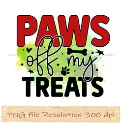 Paws off my treat png, Dog Sublimation Bundle, digital file, Instantdownload, files 350 dpi