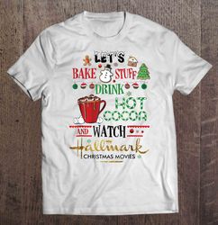 Lets Bake Stuff Drink Hot Coffee And Watch Hallmark Channel Christmas Gift TShirt