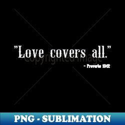 Love Covers All - Christian Design with Bible Quote - High-Quality PNG Sublimation Download - Instantly Transform Your Sublimation Projects