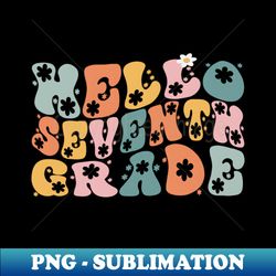 Hello Seventh Grade 7th Grade Greeting Welcome Seventh Graders Groovy Vintage - PNG Transparent Digital Download File for Sublimation - Perfect for Creative Projects
