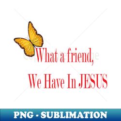 what a friend we have in jesus - decorative sublimation png file - create with confidence