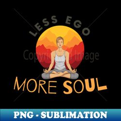 Less Ego More Soul - PNG Sublimation Digital Download - Fashionable and Fearless