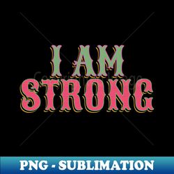 i am strong - Modern Sublimation PNG File - Instantly Transform Your Sublimation Projects
