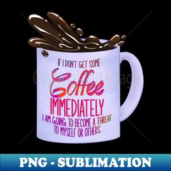 Coffee Immediately - Digital Sublimation Download File - Spice Up Your Sublimation Projects