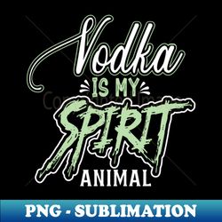 Vodka is My Spirit Animal - Digital Sublimation Download File - Enhance Your Apparel with Stunning Detail