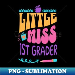 little miss 1st grader - Exclusive PNG Sublimation Download - Vibrant and Eye-Catching Typography