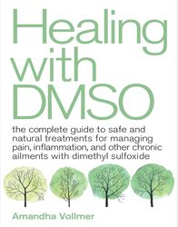 Healing with Dmso: The Complete Guide to Safe Amandha Dawn Vollmer