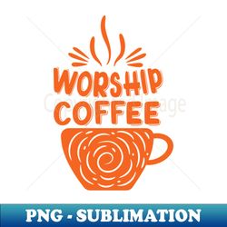 Caffeine  Kindness My Worship Blend - Exclusive Sublimation Digital File - Fashionable and Fearless