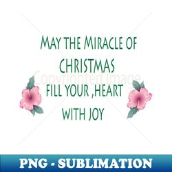 MAY THE MIRACLE OF CHRISTMAS FILL YOUR HEART WITH JOY - Special Edition Sublimation PNG File - Transform Your Sublimation Creations
