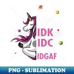 Unicorn Stuck Between IDK IDC And IDGAF - Trendy Sublimation Digital Download - Fashionable and Fearless