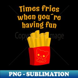 Time Fries - Artistic Sublimation Digital File - Add a Festive Touch to Every Day