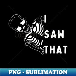 i saw that karma funny halloween skeleton funny skeleton quotes sarcastic inspirational funny quotes - png transparent sublimation file - bold & eye-catching